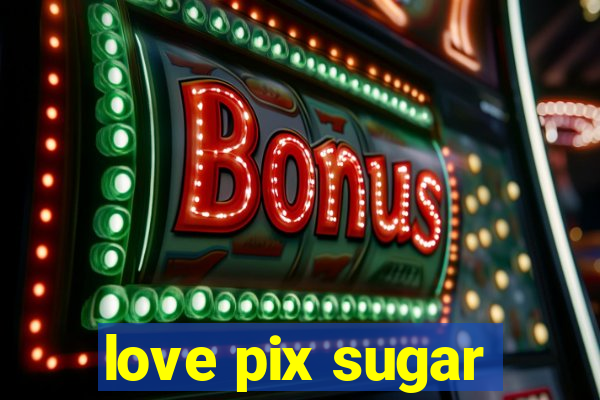 love pix sugar